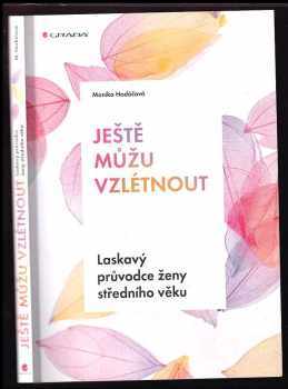 Monika Hodáčová: Ještě můžu vzlétnout : laskavý průvodce ženy středního věku + PODPIS (VĚNOVÁNÍ) AUTORKY