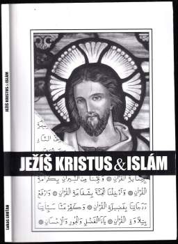 Ježíš Kristus a islám, aneb, Islám a jeho vztah k Ježíši a křesťanství