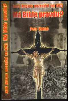 Petr Vokáč: Ježíš Kristus nezemřel na kříži : má bible pravdu?