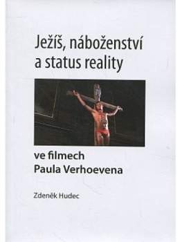 Zdeněk Hudec: Ježíš, náboženství a status reality ve filmech Paula Verhoevena