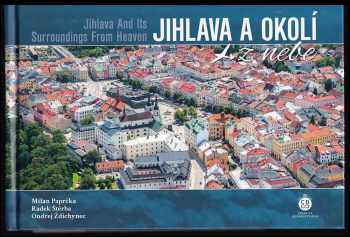 Jihlava a okolí z nebe : Jihlava and its surroundings from heaven - Milan Paprčka, Radek Štěrba, Ondřej Ždichynec (2023, Creative Business Studio) - ID: 700439