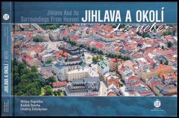 Jihlava a okolí z nebe : Jihlava and its surroundings from heaven - Milan Paprčka, Radek Štěrba, Ondřej Ždichynec (2023, Creative Business Studio) - ID: 806973