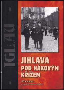 Jiří Vybíhal: Jihlava pod hákovým křížem PODPIS - VÝTISK ČÍSLO JEDNA, PSANÉ AUTOREM