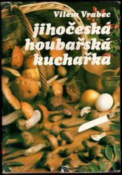 Jihočeská houbařská kuchařka - Vilém Vrabec (1982, Jihočeské nakladatelství) - ID: 62595