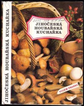 Jihočeská houbařská kuchařka : Mykologická čast Miroslav Smotlacha; fotografie hub Josef a Marie Marie Erhartovi; fotografie pokrm Vladimir Simer, Jiř