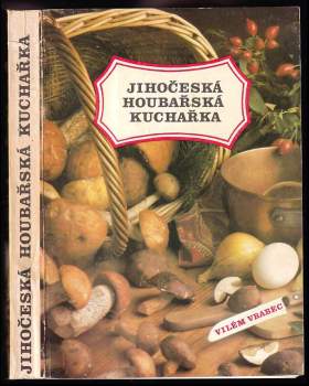 Jihočeská houbařská kuchařka : Mykologická čast Miroslav Smotlacha; fotografie hub Josef a Marie Marie Erhartovi; fotografie pokrm Vladimir Simer, Jiř