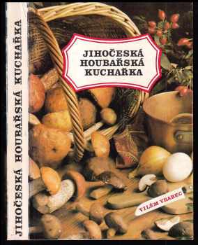 Jihočeská houbařská kuchařka : Mykologická čast Miroslav Smotlacha; fotografie hub Josef a Marie Marie Erhartovi; fotografie pokrm Vladimir Simer, Jiří Stach - Miroslav Smotlacha, Vilém Vrabec (1986, Svépomoc) - ID: 463381