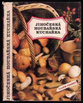 Jihočeská houbařská kuchařka : Mykologická čast Miroslav Smotlacha; fotografie hub Josef a Marie Marie Erhartovi; fotografie pokrm Vladimir Simer, Jiř