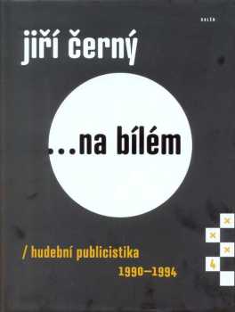 Jiří Černý ...na bílém : hudební publicistika 1990-1994 - Jiří Černý (2017, Galén)