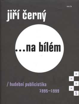 Jiří Černý ...na bílém : hudební publicistika 1995-1999 - Jiří Černý (2018, Galén)