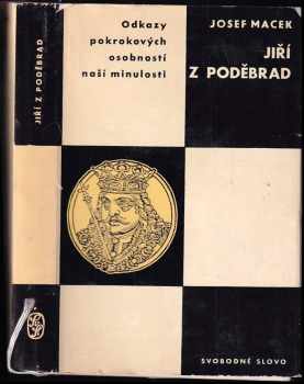Jiří z Poděbrad : [studie s výběrem z archivních dokumentů] - Josef Macek (1967, Svobodné slovo) - ID: 96989