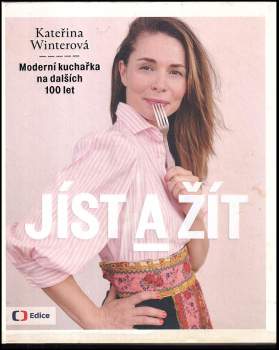 Jíst a žít : to nejlepší, co jsem se za pět let naučila v Herbáři a co lze snadno aplikovat i do dnešního hektického života