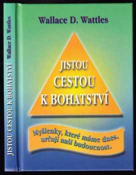 Jistou cestou k bohatství : myšlenky, které máme dnes, určují naši budoucnost - Wallace Delois Wattles (2001, Čintamáni) - ID: 584736