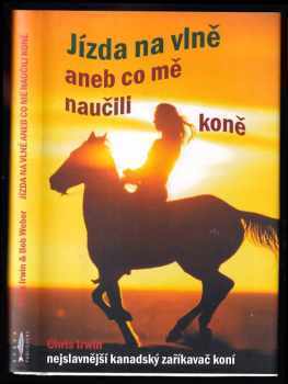 Jízda na vlně, aneb, Co mě naučili koně - Chris Irwin, Bob Weber (2004, Rybka Publishers) - ID: 892674
