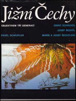 Jižní Čechy objektivem tří generací - Pavel Scheufler, Ignác Schächtel (1989, Jihočeské nakladatelství) - ID: 660674