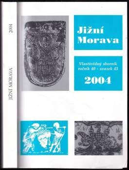 Jižní Morava 2004 : vlastivědný sborník, ročník 40, svazek 43