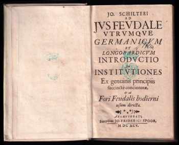 Johann Schilter: Jo. Schilteri Ad Ivs Fevdale Vtrvmqve Germanicvm Et Longobardicvm Introdvctio Sev Institvtiones Ex Genvinis Principiis suucinctè concinnatae, Et Ad Fori Fevdalis Hodierni usum directae