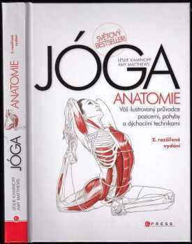 Jóga - anatomie : [váš ilustrovaný průvodce pozicemi, pohyby a dýchacími technikami] - Leslie Kaminoff, Amy Matthews (2013, Computer Press) - ID: 1702981