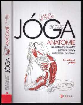 Leslie Kaminoff: Jóga - anatomie : [váš ilustrovaný průvodce pozicemi, pohyby a dýchacími technikami]