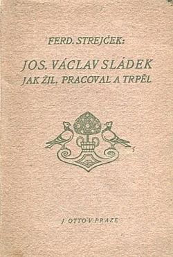 Josef Václav Sládek, jak žil, pracoval a trpěl