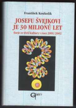 Frantisek Koukolík: Josefu Švejkovi je 30 milionů let : eseje ze třetí kultury v roce 2001/2002