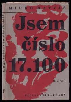 Jsem číslo 17.100 : [svědectví o koncentračním táboře v Osvětimi] - Mirko Matyáš (1946, Václav Petr) - ID: 609376