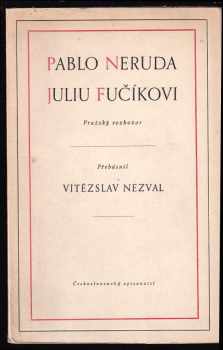 Pablo Neruda: Juliu Fučíkovi : Praž rozhovor.