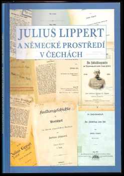 Julius Lippert: Julius Lippert a německé prostředí v Čechách : [kolektivní monografie z konference konané ve dnech .. v Ústí nad Labem].