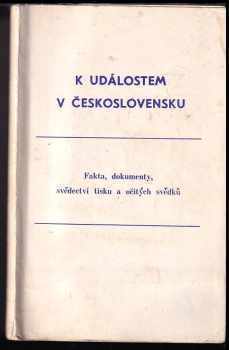 K událostem v Československu : Fakta, dokumenty, svědectví tisku a očitých svědků (1968, s.n) - ID: 964467