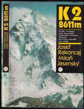 K2 / 8611 m : příběh horolezce, který bez použití kyslíkového přístroje vystoupil na druhou nejvyšší horu světa - Josef Rakoncaj, Miloň Jasanský, M Jasanský (1986, Kruh) - ID: 726515