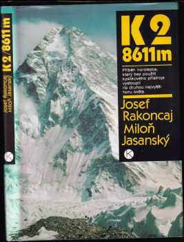 K2 / 8611 m : příběh horolezce, který bez použití kyslíkového přístroje vystoupil na druhou nejvyšší horu světa - Josef Rakoncaj, Miloň Jasanský, M Jasanský (1986, Kruh) - ID: 746174
