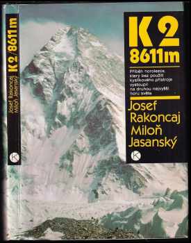 K2 / 8611 m : příběh horolezce, který bez použití kyslíkového přístroje vystoupil na druhou nejvyšší horu světa - Josef Rakoncaj, Miloň Jasanský, M Jasanský (1986, Kruh) - ID: 818275