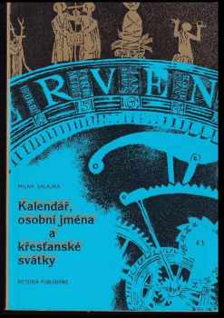 Milan Salajka: Kalendář, osobní jména a křesťanské svátky : Jak se měřil čas a vznikal kalendář : Co vyjadřuje vaše jméno : Smysl a význam křesťanských svátků