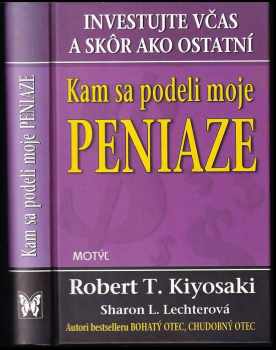Kam sa podeli moje peniaze? : investujte včas a skôr ako ostatní : [autori bestselleru Bohatý otec, chudobný otec]