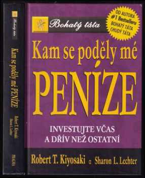 Kam se poděly mé peníze? : investujte včas a dřív než ostatní - Robert T Kiyosaki, Sharon L Lechter (2004, Pragma) - ID: 832917