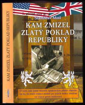 Stanislav Motl: Kam zmizel zlatý poklad republiky - o tom, jak jsme museli spojencům platit zlatem za to, že naši vojáci mohli po jejich boku umírat ve válce proti Hitlerovi