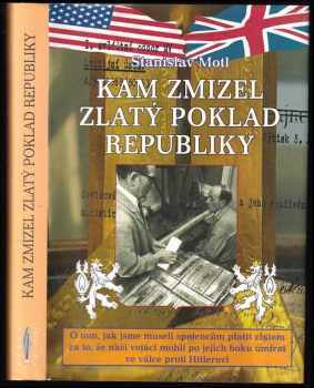 Kam zmizel zlatý poklad republiky : o tom, jak jsme museli spojencům platit zlatem za to, že naši vojáci mohli po jejich boku umírat ve válce proti Hitlerovi - Stanislav Motl (2007, Rybka Publishers) - ID: 1498261