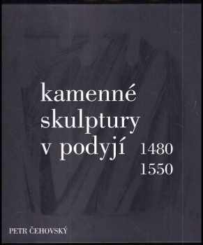 Petr Čehovský: Kamenné skulptury v Podyjí 1480-1550