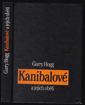 Kanibalové a jejich oběti - existují ještě? - Garry Hogg (1995, Svoboda) - ID: 387458