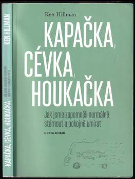 Kapačka, cévka, houkačka : jak jsme zapomněli normálně stárnout a pokojně umírat
