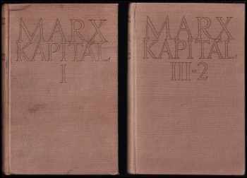 Karl Marx: Kapitál - Kritika politické ekonomie. Díl 1, Výrobní proces kapitálu + Kapitál Díl 2. + Kapitál Díl 3. svazek I. a II.