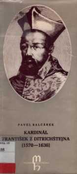 Pavel Balcárek: Kardinál František z Ditrichštejna (1570-1636)