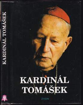Kardinál Tomášek : svědectví o dobrém katechetovi, bojácném biskupovi a statečném kardinálovi