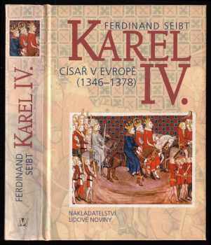 Karel IV : císař v Evropě (1346-1378) - Ferdinand Seibt (1999, Nakladatelství Lidové noviny) - ID: 649047
