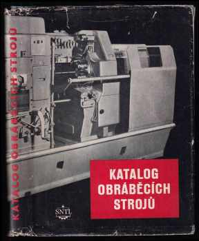 Katalog obráběcích strojů 1954 - Určeno pro investory a technology ministerstev, podniků a záv, pro stud. prům. škol strojnic. a vys., pro učiliště min. prac. sil a j.