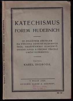 Katechismus forem hudebních - se zvláštním zřetelem na všecha odvětví hudebních škol, návštěvníky koncertů, divadel a pod a všechny přátele umění hudebního. : se zvláštním zřetelem na všechna odvětví hudebních škol, návštěvníky koncertů, divadel a pod. a všechny přátele umění hudebního - Karel Svoboda (1926, A. Neubert) - ID: 168073