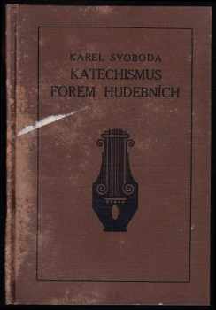 Karel Svoboda: Katechismus forem hudebních - se zvláštním zřetelem na všecha odvětví hudebních škol, návštěvníky koncertů, divadel a pod a všechny přátele umění hudebního.