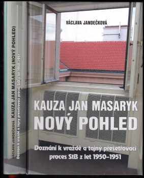 Václava Jandečková: Kauza Jan Masaryk nový pohled: Doznání k vraždě a tajný přešetřovací proces StB z let 1950-1951