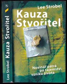 Lee Strobel: Kauza Stvořitel : novinář pátrá po tajemství vzniku života