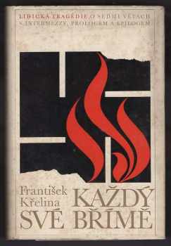 František Křelina: Každý své břímě : lidická tragédie o 7 větách s intermezzy, prologem a epilogem